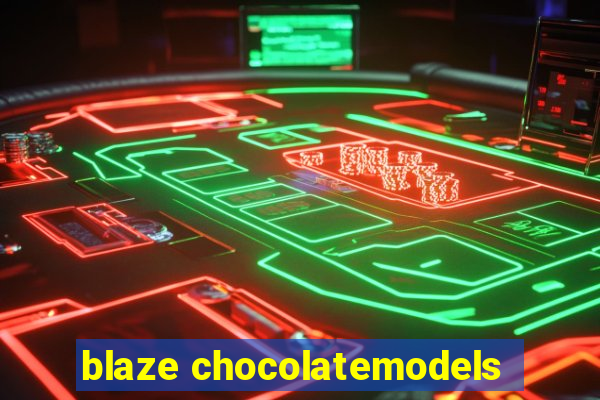 blaze chocolatemodels